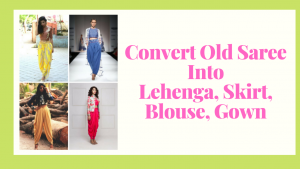 Convert Old Saree into Lehenga, blouse, gown
